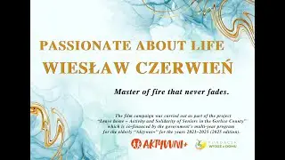 Passionate about life – Wiesław Czerwień. Master of fire that never dies.