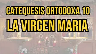 La Virgen Maria en la iglesia Otodoxa - Catequesis Ortodoxa 10