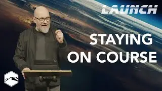 Staying On Course | Launch | Part 4 of 5