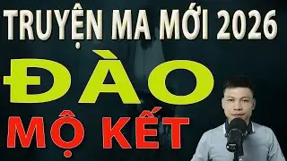 Truyện Ma Mới 2026 - ĐÀO MỘ KẾT - Truyện ma làng quê MC Đình Soạn MỚI NHẤT #mcdinhsoan