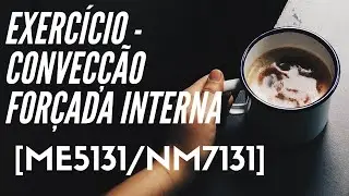 Convecção Forçada Interna - Resolução de Exercício