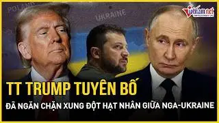 TT Trump tuyên bố đã ngăn chặn xung đột hạt nhân giữa Nga-Ukraine, hé lộ quy mô kho vũ khí khổng lồ