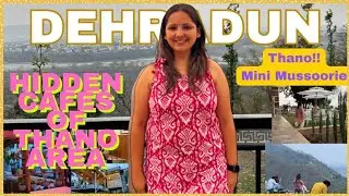 Unseen Dehradun : Thano area, Hidden Cafes and Mini Mussoorie feels..