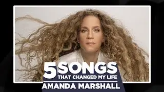 Amanda Marshall | 5 Songs That Changed My Life