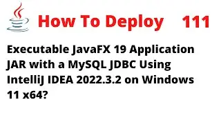 How To Deploy a JavaFX 19 JAR with a MySQL using JDBC in IntelliJ 2022.3.2 on Windows 11 x64