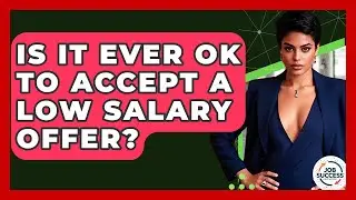 Is It Ever OK To Accept A Low Salary Offer? - Job Success Network
