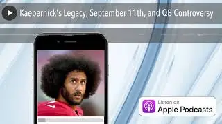Kaepernick's Legacy, September 11th, and QB Controversy
