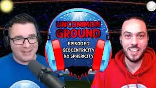 Geocentricity No Sphericity - Ep. 2 - Uncommon Ground