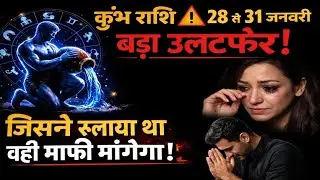 कुंभ राशि ⚠️ 28 से 31 जनवरी बड़ा उलटफेर | जिसने रुलाया था वही माफी मांगेगा !