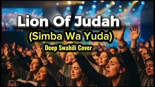 Lion Of Judah ( Simba Wa Yuda) | Deep Swahili Worship Cover
