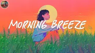 Morning breeze playlist to relax your mind 🍂 Morning songs