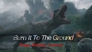 Jurassic World - Burn It To The Ground | HBD Courtney