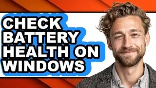 How to Check Battery Health on Windows - Easy Guide