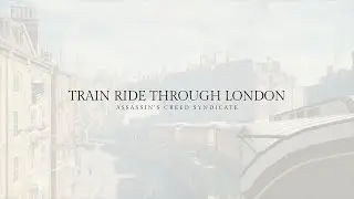 Relaxing Train Ride Through London - Assassin's Creed Syndicate (Victorian Era Ambience)