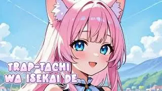 Trap Tachi Wa Isekai De [ OP Song ]