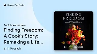 Finding Freedom: A Cook's Story; Remaking a&hellip; by Erin French &middot; Audiobook preview