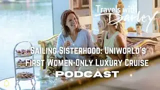 Inside Uniworld&rsquo;s First-Ever Women-Only Cruise with Ellen Bettridge | Travels with Darley Podcast