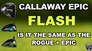 CALLAWAY EPIC FLASH DRIVER IS IT THE SAME AS THE ROGUE OR EPIC DRIVERS ?