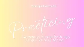 Practicing awareness with surrender and soul control vs. ego control