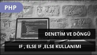 #PHP DERSLERİ - Denetim Yapıları Ve Döngüler -  IF , ELSE IF ve ELSE Kullanımı