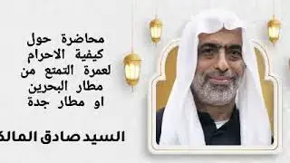 محاضرة حول كيفية الاحرام لعمرة التمتع من مطار البحرين او مطار جدة- السيد صادق المالكي نسألكم الدعاء