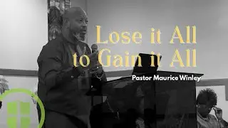Lose it All to Gain it All | Pastor Maurice Winley