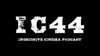Indecisive Cinema: Episode 44