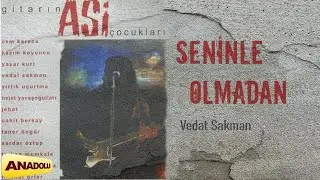 Seninle Olmadan -Gitarın Asi Çocukları [Vedat Sakman] | 2013 © Anadolu Müzik Yapım
