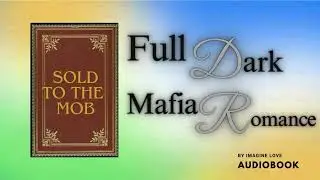 Sold to the Mob Audiobook of Full Dark Mafia Romance