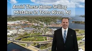 Avoid These Home Selling Mistakes in Toms River, NJ
