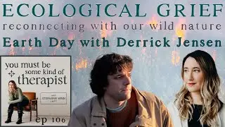 106. Earth Day with Derrick Jensen: on Ecological Grief and Reconnecting with Our Wild Nature