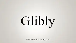 How To Say Glibly