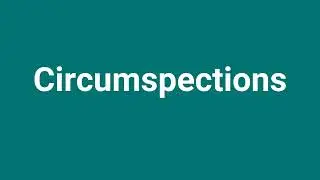 'Circumspections' Meaning and Pronunciation