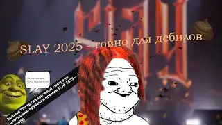 SLAY 2025 - ГОВНО ДЛЯ ДЕБИЛОВ