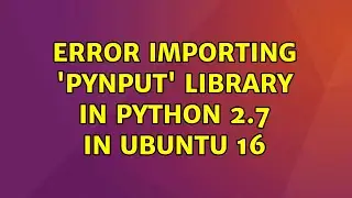 Ubuntu: Error importing 'pynput' library in python 2.7 in ubuntu 16
