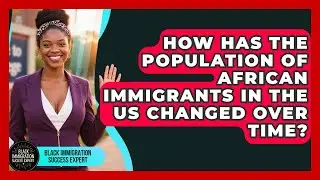 How Has the Population of African Immigrants in the US Changed Over Time?
