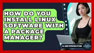 How Do You Install Linux Software With A Package Manager? - All About Operating Systems