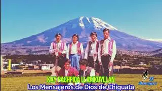 LOS MENSAJEROS DE DIOS DE CHIGUATA: kay pachapiqa llakikuyllan