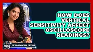 How Does Vertical Sensitivity Affect Oscilloscope Readings? - Electrical Engineering Essentials