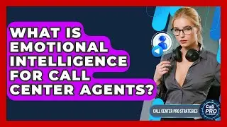 What Is Emotional Intelligence For Call Center Agents? - Call Center Pro Strategies