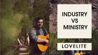 Industry vs Ministry | Lovelite on the Christian Music Industry | CCM