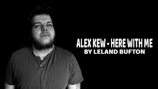 Alex Kew - Here With Me (Leland Bufton Cover Ft. Anomaly 13)