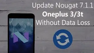 Update Oneplus 3/3T to Android Nougat 7.1.1 Without Data Loss