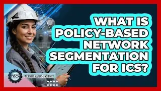 What Is Policy-Based Network Segmentation For ICS?
