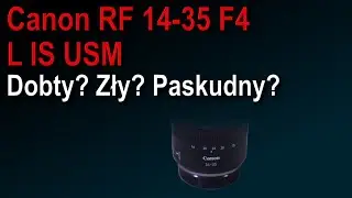 Canon RF 14-35mm F4 L IS USM - Dobry? Zły? Paskudny?