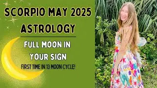 Scorpio May 2025 Astrology. FULL MOON in YOUR SIGN! (First Time in 13-Moon Cycle&hellip; (Horoscope)