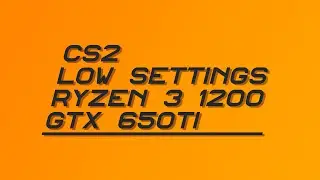 CS2 Ryzen 3 1200 GTX 650ti
