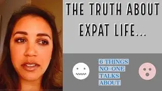 THE TRUTH ABOUT EXPAT LIFE / 6 THINGS NO ONE TALKS ABOUT