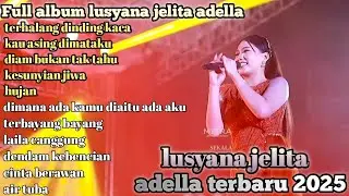 FULL ALBUM LUSYANA JELITA ADELLA TERBARU 2025