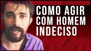 COMO AGIR COM HOMEM INDECISO